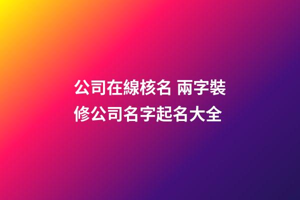 公司在線核名 兩字裝修公司名字起名大全-第1張-公司起名-玄機(jī)派